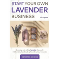 Start Your Own Lavender Business: 2 in 1 guide - growing and selling lavender for profit +100 crafts, handmade gifts and natural remedies