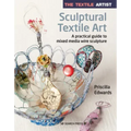 The Textile Artist: Sculptural Textile Art: A Practical Guide to Mixed Media Wire Sculpture