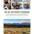 The Big Sky Bounty Cookbook: Local Ingredients and Rustic Recipes