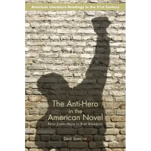 The Anti-Hero in the American Novel: From Joseph Heller to Kurt Vonnegut