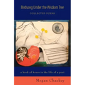 Birdsong Under the Wisdom Tree: Collected Poems a book of hours in the life of a poet