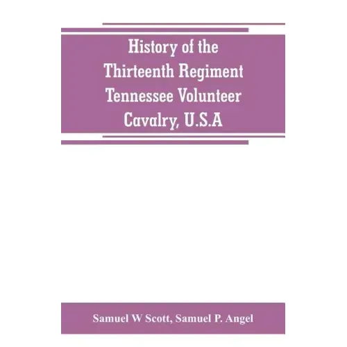 History of the Thirteenth Regiment, Tennessee Volunteer Cavalry, U.S.A.: including a narrative of the bridge burning, the Carter County Rebellion, and