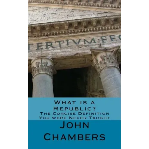What is a Republic?: The Concise Definition You were Never Taught