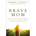 Brave Mom: Facing and Overcoming Your Real Mom Fears