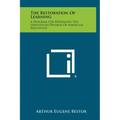 The Restoration Of Learning: A Program For Redeeming The Unfulfilled Promise Of American Education