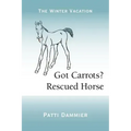Got Carrots? Rescued Horse: The Winter Vacation
