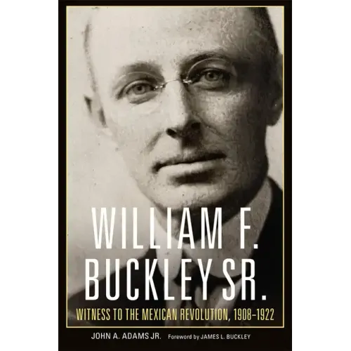 William F. Buckley Sr.: Witness to the Mexican Revolution, 1908-1922