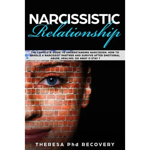 Narcissistic Relationship: The Complete Guide to Understanding Narcissism. How to Handle a Narcissist Partner and Survive after Emotional Abuse.