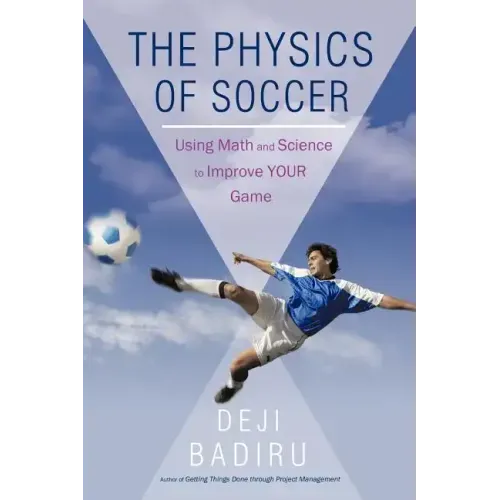 The Physics of Soccer: Using Math and Science to Improve Your Game