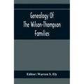 Genealogy Of The Wilson-Thompson Families; Being An Account Of The Descendants Of John Wilson, Of County Antrim, Ireland, Whose Two Sons, John And Wil