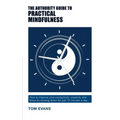 The Authority Guide to Practical Mindfulness: How to improve your productivity, creativity and focus by slowing down for just 10 minutes a day