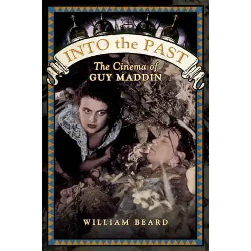 Into the Past: The Cinema of Guy Maddin