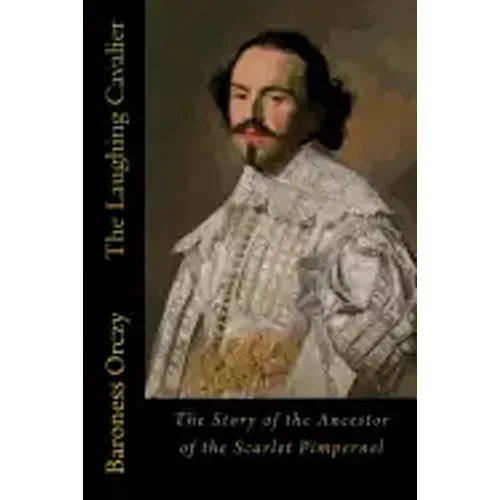 The Laughing Cavalier: The Story of the Ancestor of the Scarlet Pimpernel
