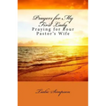 Prayers for My First Lady: Praying for Your Pastor's Wife