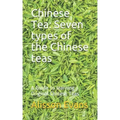 Chinese Tea: Seven Types of the Chinese Teas: A Guide to Learning Original Chinese Teas