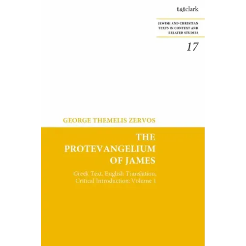 The Protevangelium of James: Greek Text, English Translation, Critical Introduction: Volume 1