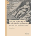 Suicide by Proxy in Early Modern Germany: Crime, Sin and Salvation