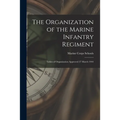 The Organization of the Marine Infantry Regiment: Tables of Organization Approved 27 March 1944