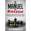 Le manuel du narcissique: comment identifier, désarmer et se protéger des narcissiques, sociopathes, psychopathes et autres types de personnes manipul