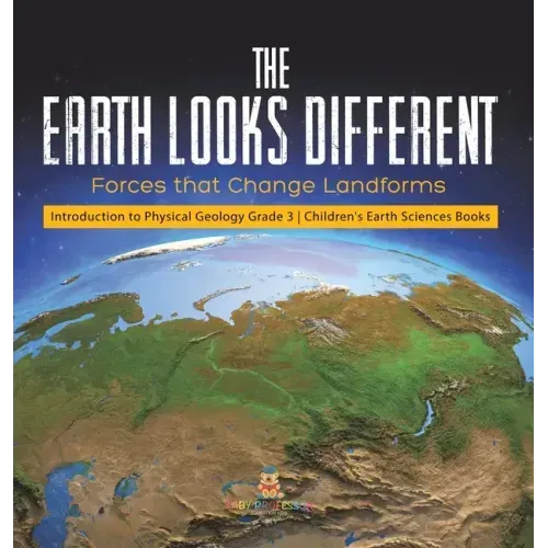 The Earth Looks Different: Forces that Change Landforms Introduction to Physical Geology Grade 3 Children's Earth Sciences Books