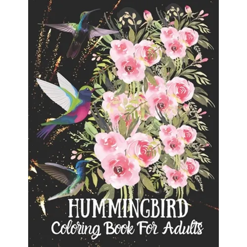 Hummingbird Coloring Book For Adults: Fun and Easy Coloring Book Featuring Wonderful Hummingbirds for Grown-Ups, Relaxation Motivational Stress Reliev