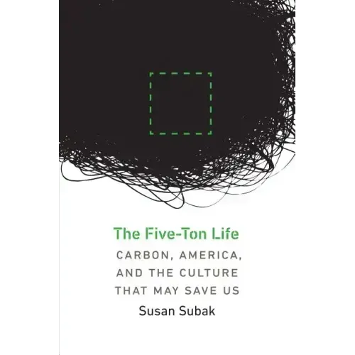 The Five-Ton Life: Carbon, America, and the Culture That May Save Us