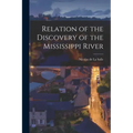 Relation of the Discovery of the Mississippi River [microform]