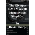 The Olympus E-M1 Mark III Menu System Simplified