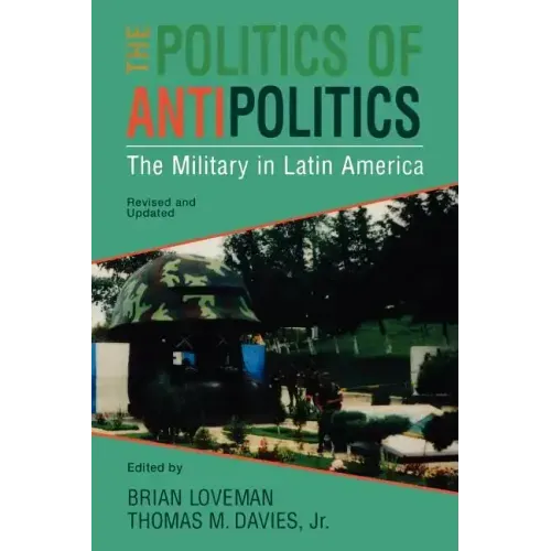 The Politics of Antipolitics: The Military in Latin America
