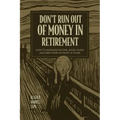 Don't Run Out of Money in Retirement: How to Increase Income, Avoid Taxes, and Keep More of What Is Yours