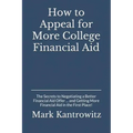 How to Appeal for More College Financial Aid: The Secrets to Negotiating a Better Financial Aid Offer ... and Getting More Financial Aid in the First