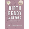 Birth Ready and Beyond: Your Holistic Guide for Pregnancy, Labor, and Postpartum Recovery