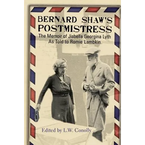 Bernard Shaw's Postmistress: The Memoir of Jisbella Georgina Lyth as told to Romie Lambkin