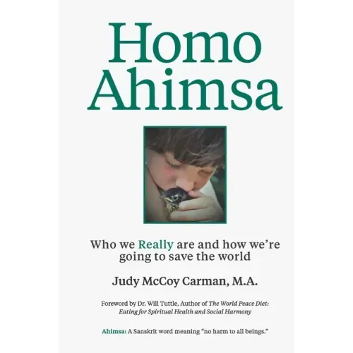 Homo Ahimsa: Who We Really Are And How We're Going to Save The World
