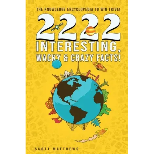 2222 Interesting, Wacky & Crazy Facts - The Knowledge Encyclopedia To Win Trivia
