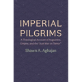 Imperial Pilgrims: A Theological Account of Augustine, Empire, and the "Just War on Terror"