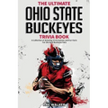 The Ultimate Ohio State Buckeyes Trivia Book: A Collection of Amazing Trivia Quizzes and Fun Facts for Die-Hard Buckeyes Fans!