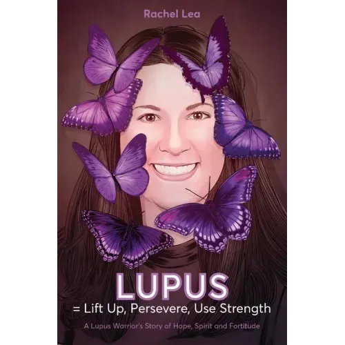 LUPUS = Lift Up, Persevere, Use Strength: A Lupus Warrior's Story of Hope, Spirit and Fortitude