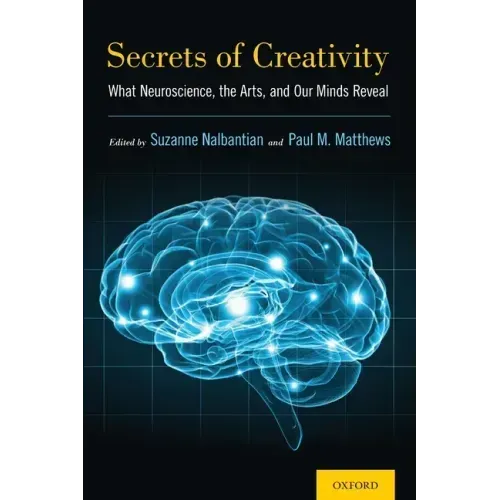 Secrets of Creativity: What Neuroscience, the Arts, and Our Minds Reveal