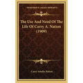 The Use and Need of the Life of Carry A. Nation (1909)