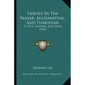 Travels In The Panjab, Afghanistan, And Turkistan: To Balk, Bokhara, And Herat (1846)