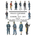 Police Uniforms of Europe 1615 - 2015 Volume One