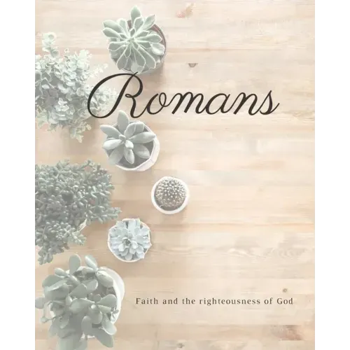 Romans Faith And The Righteousness Of God: A Bible Mapping Study For A Deeper Understanding Of The Lord
