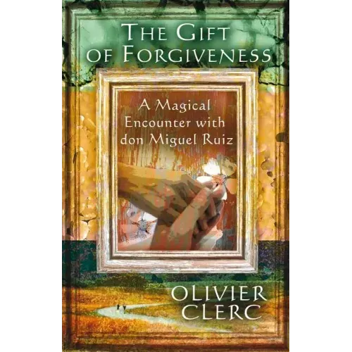 The Gift of Forgiveness: A Magical Encounter with Don Miguel Ruiz