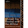 Ahmed Ibn Hanbal and the Mihna: A Biography of the Imam Including an Account of the Mohammedan Inquisition Called the Mihna, 218-234 A.H.