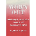 Worn Out: How Our Clothes Cover Up Fashion's Sins