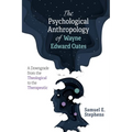 The Psychological Anthropology of Wayne Edward Oates: A Downgrade from the Theological to the Therapeutic