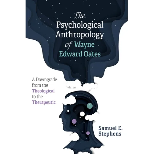 The Psychological Anthropology of Wayne Edward Oates: A Downgrade from the Theological to the Therapeutic