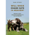 Will Dogs Chase Cats in Heaven?: People, Pets, and Wild Animals in the Afterlife