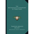 The Mythological Astronomy in Three Parts